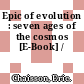 Epic of evolution : seven ages of the cosmos [E-Book] /
