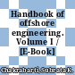 Handbook of offshore engineering. Volume I / [E-Book]