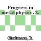 Progress in metal physics. 2.