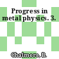 Progress in metal physics. 3.