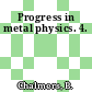 Progress in metal physics. 4.