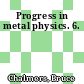 Progress in metal physics. 6.