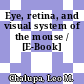Eye, retina, and visual system of the mouse / [E-Book]