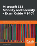 Microsoft 365 mobility and security - exam guide MS-101 : explore threat management, governance, security, compliance, and device services in microsoft 365 [E-Book] /