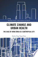 Climate change and urban health : the case of Hong Kong as a subtropical city [E-Book] /