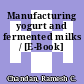 Manufacturing yogurt and fermented milks / [E-Book]