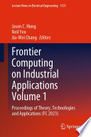 Frontier Computing on Industrial Applications Volume 1 [E-Book] : Proceedings of Theory, Technologies and Applications (FC 2023) /
