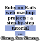 Ruby on Rails web mashup projects : a step-by-step tutorial to building web mashups [E-Book] /
