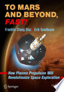 To Mars and Beyond, Fast! [E-Book] : How Plasma Propulsion Will Revolutionize Space Exploration /