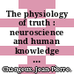 The physiology of truth : neuroscience and human knowledge [E-Book] /