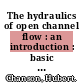 The hydraulics of open channel flow : an introduction : basic principles, sediment motion, hydraulic modelling, design of hydraulic structures [E-Book] /