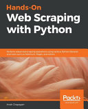 Hands-on web scraping with Python : perform advanced scraping operations using various Python libraries and tools such as Selenium, Regex, and others /