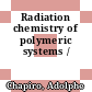 Radiation chemistry of polymeric systems /