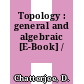 Topology : general and algebraic [E-Book] /