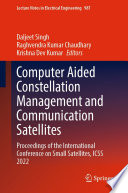 Computer Aided Constellation Management and Communication Satellites [E-Book] : Proceedings of the International Conference on Small Satellites, ICSS 2022 /