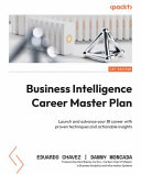 Business intelligence career master plan : launch and advance your BI career with proven techniques and actionable insights [E-Book] /