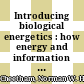 Introducing biological energetics : how energy and information control the living world [E-Book] /