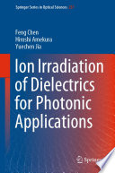 Ion Irradiation of Dielectrics for Photonic Applications [E-Book] /