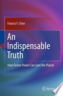 An Indispensable Truth [E-Book] : How Fusion Power Can Save the Planet /