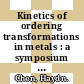 Kinetics of ordering transformations in metals : a symposium held in honor of Jerome B. Cohen /
