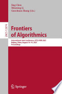 Frontiers of Algorithmics [E-Book] : International Joint Conference, IJTCS-FAW 2021, Beijing, China, August 16-19, 2021, Proceedings /