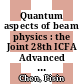 Quantum aspects of beam physics : the Joint 28th ICFA Advanced Beam Dynamics and Advanced & Novel Accelerators Workshop, Hiroshima, Japan, 7-11 January 2003 [E-Book] /