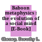 Baboon metaphysics : the evolution of a social mind [E-Book] /