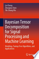 Bayesian Tensor Decomposition for Signal Processing and Machine Learning [E-Book] : Modeling, Tuning-Free Algorithms, and Applications /