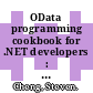 OData programming cookbook for .NET developers : 70 fast-track, example-driven recipes with clear instructions and details for OData programming with .NET framework [E-Book] /