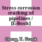 Stress corrosion cracking of pipelines / [E-Book]