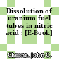 Dissolution of uranium fuel tubes in nitric acid : [E-Book]
