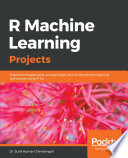 R Machine learning projects : implement supervised, unsupervised, and reinforcement learning techniques using R 3.5 [E-Book] /