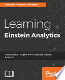 Learning Einstein Analytics : unlock critical insights with Salesforce Einstein Analytics [E-Book] /