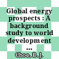 Global energy prospects : A background study to world development report. 1981.