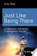 Just Like Being There [E-Book] : A Collection of Science Fiction Short Stories /