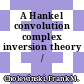 A Hankel convolution complex inversion theory /
