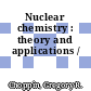 Nuclear chemistry : theory and applications /