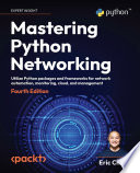 Mastering Python networking : utilize Python packages and frameworks for network automation, monitoring, cloud, and management [E-Book] /