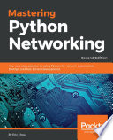 Mastering Python networking : your one-stop solution to using Python for networkautomation, DevOps, and Test-Driven Development, second edition [E-Book] /