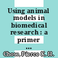 Using animal models in biomedical research : a primer for the investigator [E-Book] /
