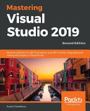 Mastering Visual Studio 2019 : become proficient in .NET Framework and .NET Core by using advanced coding techniques in Visual Studio, 2nd edition [E-Book] /