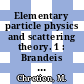 Elementary particle physics and scattering theory. 1 : Brandeis summer institute in theoretical physics 0010 : Waltham, MA, 19.06.67-28.07.67.
