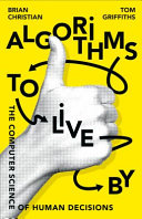 Algorithms to live by : the computer science of human decisions /