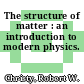 The structure of matter : an introduction to modern physics.