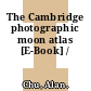 The Cambridge photographic moon atlas [E-Book] /