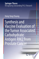 Synthesis and Vaccine Evaluation of the Tumor Associated Carbohydrate Antigen RM2 from Prostate Cancer [E-Book] /