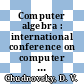 Computer algebra : international conference on computer algebras as a tool for research in mathematics and physics, papers : New York, NY, 05.04.84-06.04.84.