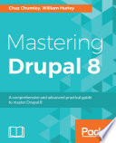 Mastering Drupal 8 : a comprehensive and advanced practical guide to master Drupal 8 [E-Book] /