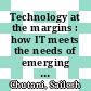 Technology at the margins : how IT meets the needs of emerging markets [E-Book] /