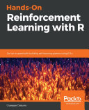 Hands-on reinforcement learning with R : get up to speed with building self-learning systems using R 3.x [E-Book] /